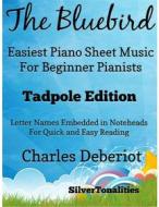 Ebook The Bluebird Easiest Piano Sheet Music for Beginner Pianists Tadpole Edition di SilverTonalities edito da SilverTonalities