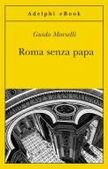 Ebook Roma senza papa di Guido Morselli edito da Adelphi