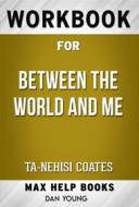 Ebook Workbook for Between the World and Me by Ta-Nehisi Coates (Max Help Workbooks) di MaxHelp Workbooks edito da MaxHelp