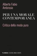 Ebook Per una morale contemporanea di Alberto Fabio Ambrosio edito da Mimesis Edizioni