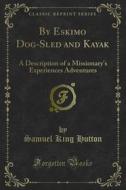 Ebook By Eskimo Dog-Sled and Kayak di Samuel King Hutton edito da Forgotten Books