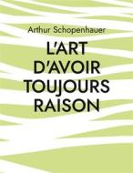 Ebook L&apos;Art d&apos;avoir toujours raison di Arthur Schopenhauer edito da Books on Demand