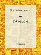 Ebook L&apos;Aveugle di Guy de Maupassant, Ligaran edito da Ligaran