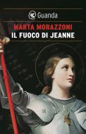 Ebook Il Fuoco di Jeanne di Marta Morazzoni edito da Guanda