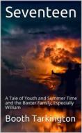 Ebook Seventeen / A Tale of Youth and Summer Time and the Baxter Family, Especially William di Booth Tarkington edito da iOnlineShopping.com