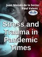 Ebook Stress And Trauma In Pandemic Times di Paul Valent, Juan Moisés de la Serna edito da Tektime