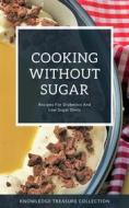 Ebook Cooking Without Sugar di Knowledge treasure Collection edito da Miguel Carballal