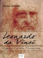 Ebook Leonardo da Vinci. Il genio, l’artista, l’inventore di Dalila Tossani edito da Area51 Publishing