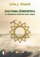 Ebook Anatomia Energetica - Le dimensioni sottili del corpo umano di Livio J. Vinardi edito da Youcanprint