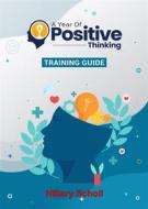 Ebook A Year Of Positive Thinking Training Guide di Hillary Scholl edito da Publisher s21598