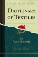 Ebook Dictionary of Textiles di Louis Harmuth edito da Forgotten Books