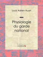 Ebook Physiologie du garde national di Ligaran, Louis Adrien Huart edito da Ligaran