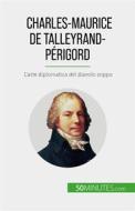 Ebook Charles-Maurice de Talleyrand-Périgord di Romain Parmentier edito da 50Minutes.com (IT)