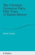 Ebook The Christian Democrat Party: Fifty Years of Italian History di Paolo Carusi edito da Società editrice il Mulino, Spa