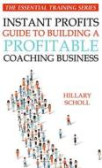 Ebook Instant Profits Guide to Building a Profitable Coaching Business di Hillary Scholl edito da Publisher s21598