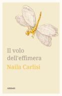 Ebook Il volo dell'effimera di Naila Carlisi edito da Ali Ribelli Edizioni