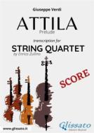Ebook Attila (prelude) String quartet score di Giuseppe Verdi, Enrico Zullino edito da Glissato Edizioni Musicali