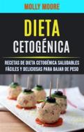 Ebook Dieta Cetogénica: Recetas De Dieta Cetogénica Saludables Fáciles Y Deliciosas Para Bajar De Peso di Molly Moore edito da Molly Moore
