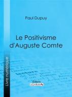 Ebook Le Positivisme d&apos;Auguste Comte di Ligaran, Paul Dupuy edito da Ligaran