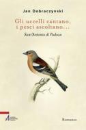 Ebook Gli uccelli cantano, i pesci ascoltano... Sant'Antonio di Padova di Jan Dobraczynski edito da Edizioni Messaggero Padova