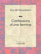 Ebook Confessions d&apos;une femme di Guy de Maupassant, Ligaran edito da Ligaran