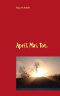 Ebook April. Mai. Tot. di Georg von Andechs edito da Books on Demand