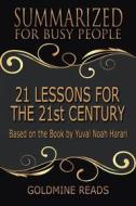 Ebook 21 Lessons for the 21st Century - Summarized for Busy People di Goldmine Reads edito da Goldmine Reads