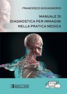 Ebook Manuale di Diagnostica per Immagini nella Pratica Medica di Francesco Giovagnorio edito da Società Editrice Esculapio