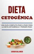 Ebook Dieta Cetogénica: Una Guía Completa Paso A Paso Para La Dieta Cetogénica Y Perder Peso di Savour Ballinger edito da SAVOUR Ballinger