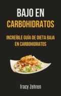 Ebook Bajo En Carbohidratos: Increíble Guía De Dieta Baja En Carbohidratos di Tracy Zehren edito da Tracy Zehren