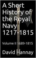 Ebook A Short History of the Royal Navy 1217-1815 / Volume II 1689-1815 di David Hannay edito da iOnlineShopping.com