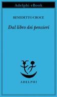 Ebook Dal libro dei pensieri di Benedetto Croce edito da Adelphi