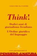 Ebook Think! Dodici anni di giornalismo freudiano. L'ordine giuridico del linguaggio. di Contri Giacomo B. edito da SIC Edizioni