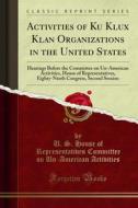 Ebook Activities of Ku Klux Klan Organizations in the United States di U. S. House of Representatives Committee on Un, American Activities edito da Forgotten Books