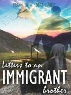 Ebook Letters To An Immigrant Brother di Franklin A. Díaz Lárez edito da Babelcube Inc.