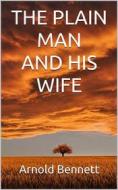 Ebook The plain man and his wife di Arnold Bennett edito da P