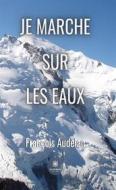 Ebook Je marche sur les eaux di François Audelan edito da Le Lys Bleu Éditions