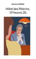 Ebook Hôtel des Pèlerins, 19 heures20. di Martine Marck edito da Books on Demand