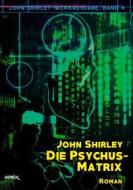 Ebook DIE PSYCHUS-MATRIX: John-Shirley-Werkausgabe, Band 4 di John Shirley edito da BookRix