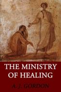 Ebook The Ministry of Healing di A. J. Gordon edito da CrossReach Publications