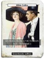 Ebook Stories from a Victorian Age - Volume 1 di Wilkie Collins edito da Greenbooks Editore
