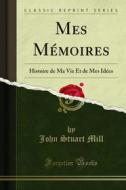 Ebook Mes Mémoires di John Stuart Mill edito da Forgotten Books