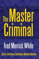 Ebook The Master Criminal di Fred Merrick White edito da Midwest Journal Press