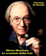 Ebook Olivier Messiaen: Lo scandalo della fede di Giovanni De Merulis edito da Giovanni De Merulis