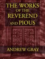 Ebook The Works of the Reverend and Pious Andrew Gray di Andrew Gray edito da CrossReach Publications