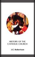 Ebook History of the Catholic Church di J.C. Robertson edito da Blackmore Dennett