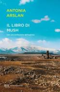 Ebook Il libro di Mush di Arslan Antonia edito da BUR