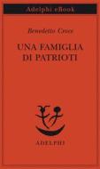Ebook Una famiglia di patrioti di Benedetto Croce edito da Adelphi
