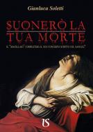 Ebook Suonerò la tua morte. Il macellaio completerà il suo concerto scritto col sangue? di Gianluca Soletti edito da Umberto Soletti Editore