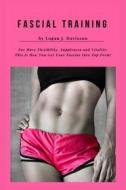 Ebook Fascial Training For More Flexibility, Suppleness and Vitality: This Is How You Get Your Fascias Into Top Form! (10 Minutes Fascia Workout For Home) di Logan J. Davisson edito da BookRix